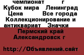 11.1) чемпионат : 1988 г - Кубок мира - Ленинград › Цена ­ 149 - Все города Коллекционирование и антиквариат » Значки   . Пермский край,Александровск г.